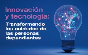Innovación y tecnología: Transformando los cuidados de las personas dependientes.